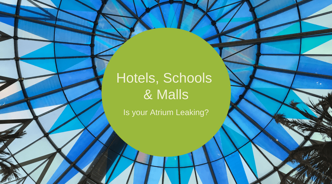 Malls, Schools & Hotels – Is Your Atrium Leaking?